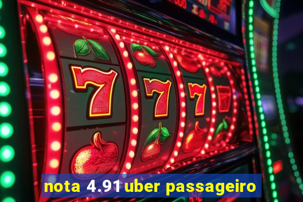nota 4.91 uber passageiro